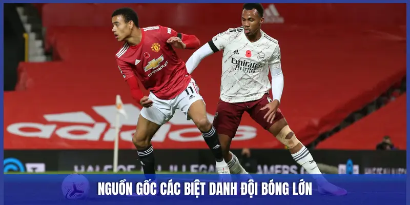 Biệt Danh Các Đội Bóng: Giải Mã "Pháo Thủ", "Quỷ Đỏ", "Bà Đầm Già" 1 NGUỒN GỐC CÁC BIỆT DANH ĐỘI BÓNG LỚN