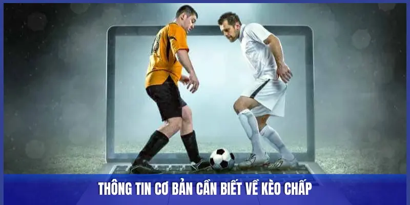 THÔNG TIN CƠ BẢN CẦN BIẾT VỀ KÈO CHẤP